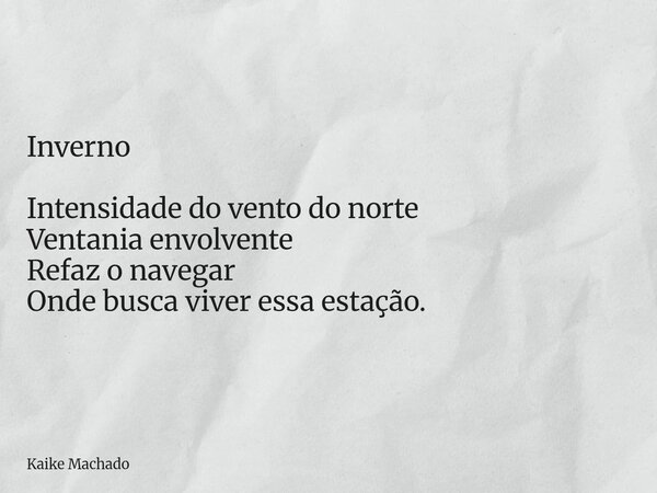 Inverno Intensidade do vento do norte Ventania envolvente Refaz o navegar Onde busca viver essa estação.... Frase de Kaike Machado.