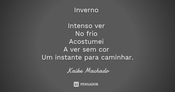 Inverno Intenso ver No frio Acostumei A ver sem cor Um instante para caminhar.... Frase de Kaike Machado.