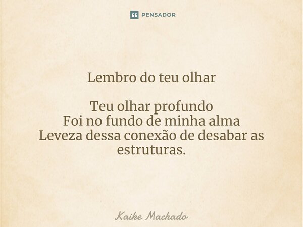 ⁠Lembro do teu olhar Teu olhar profundo Foi no fundo de minha alma Leveza dessa conexão de desabar as estruturas.... Frase de Kaike Machado.