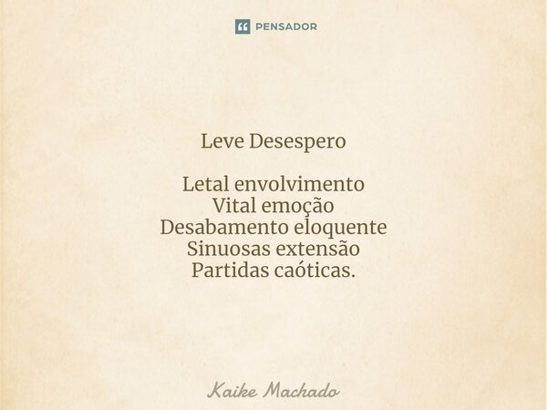 ⁠Leve Desespero Letal envolvimento Vital emoção Desabamento eloquente Sinuosas extensão Partidas caóticas.... Frase de Kaike Machado.