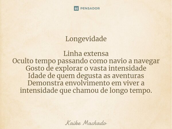 ⁠Longevidade Linha extensa Oculto tempo passando como navio a navegar Gosto de explorar o vasta intensidade Idade de quem degusta as aventuras Demonstra envolvi... Frase de Kaike Machado.