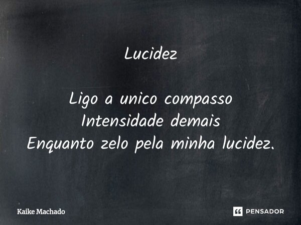 ⁠Lucidez Ligo a unico compasso Intensidade demais Enquanto zelo pela minha lucidez.... Frase de Kaike Machado.