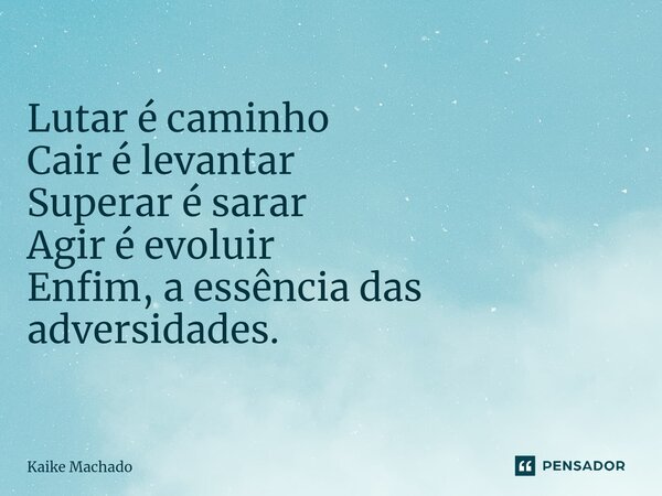 ⁠Lutar é caminho Cair é levantar Superar é sarar Agir é evoluir Enfim, a essência das adversidades.... Frase de Kaike Machado.