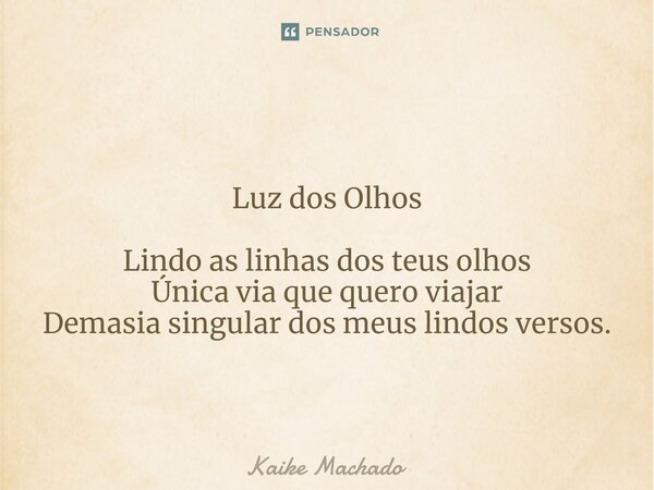 ⁠Luz dos Olhos Lindo as linhas dos teus olhos Única via que quero viajar Demasia singular dos meus lindos versos.... Frase de Kaike Machado.