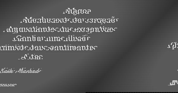 Magoa Machucaste teu coração Angustiantes tua exceptivas Ganhou uma ilusão Oprimiste teus sentimentos A toa.... Frase de Kaike Machado.