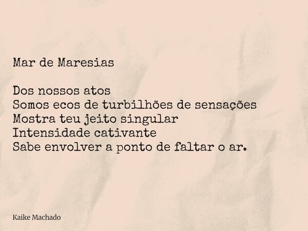 Mar de Maresias Dos nossos atos Somos ecos de turbilhões de sensações Mostra teu jeito singular Intensidade cativante Sabe envolver a ponto de faltar o ar.... Frase de Kaike Machado.
