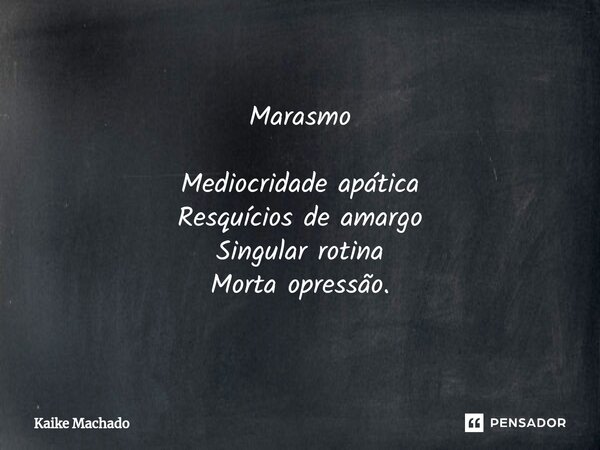 ⁠Marasmo Mediocridade apática Resquícios de amargo Singular rotina Morta opressão.... Frase de Kaike Machado.