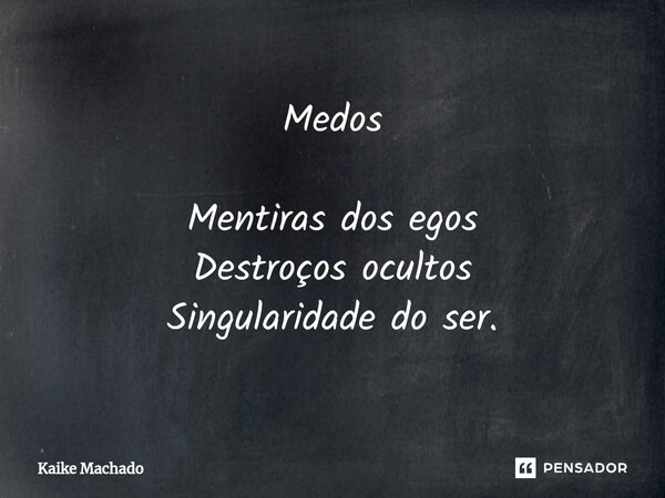 ⁠Medos Mentiras dos egos Destroços ocultos Singularidade do ser.... Frase de Kaike Machado.