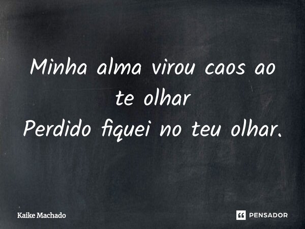 ⁠Minha alma virou caos ao te olhar Perdido fiquei no teu olhar.... Frase de Kaike Machado.