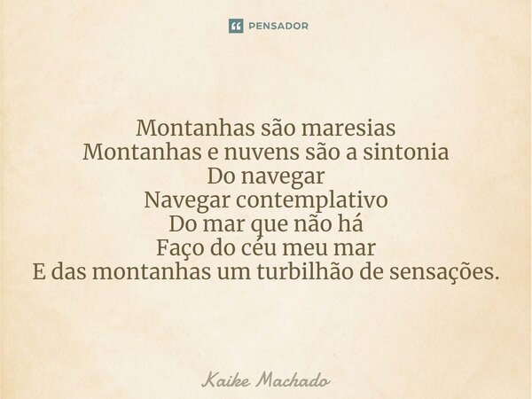 ⁠Montanhas são maresias Montanhas e nuvens são a sintonia Do navegar Navegar contemplativo Do mar que não há Faço do céu meu mar E das montanhas um turbilhão de... Frase de Kaike Machado.