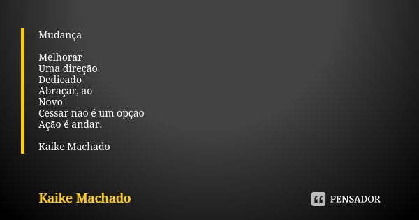 Mudança Melhorar Uma direção Dedicado Abraçar, ao Novo Cessar não é um opção Ação é andar. Kaike Machado... Frase de Kaike Machado.