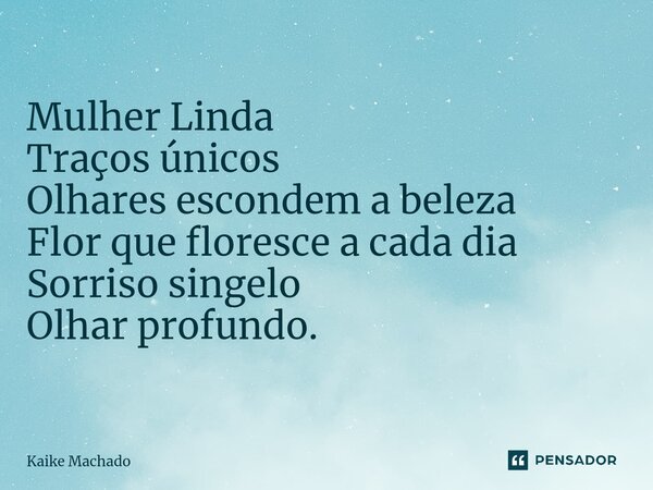 ⁠Mulher Linda Traços únicos Olhares escondem a beleza Flor que floresce a cada dia Sorriso singelo Olhar profundo.... Frase de Kaike Machado.