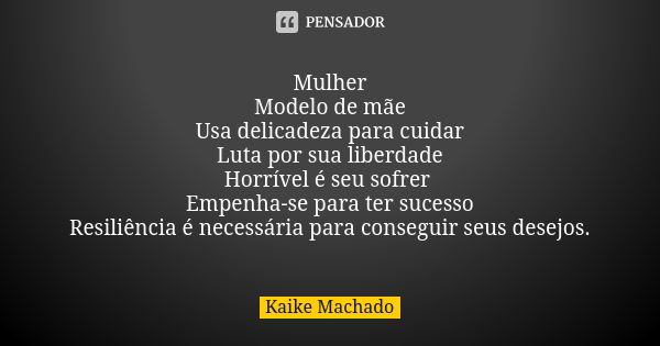 Mulher Modelo de mãe Usa delicadeza para cuidar Luta por sua liberdade Horrível é seu sofrer Empenha-se para ter sucesso Resiliência é necessária para conseguir... Frase de Kaike Machado.