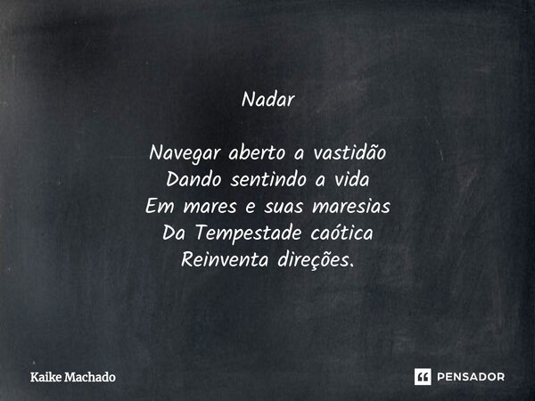 ⁠Nadar Navegar aberto a vastidão Dando sentindo a vida Em mares e suas maresias Da Tempestade caótica Reinventa direções.... Frase de Kaike Machado.