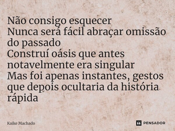 ⁠Não consigo esquecer Nunca será fácil abraçar omissão do passado Construí oásis que antes notavelmente era singular Mas foi apenas instantes, gestos que depois... Frase de Kaike Machado.