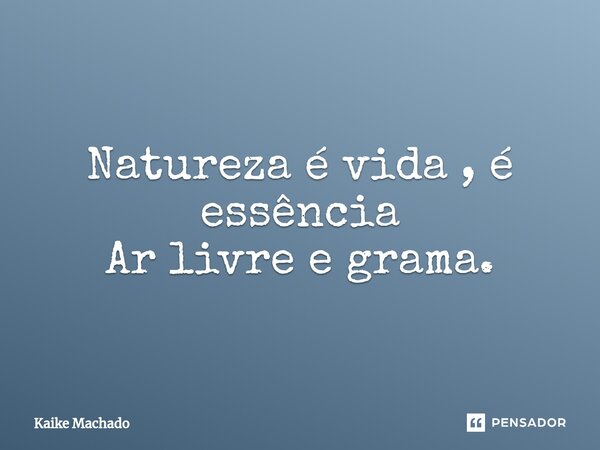 ⁠Natureza é vida , é essência Ar livre e grama.... Frase de Kaike Machado.