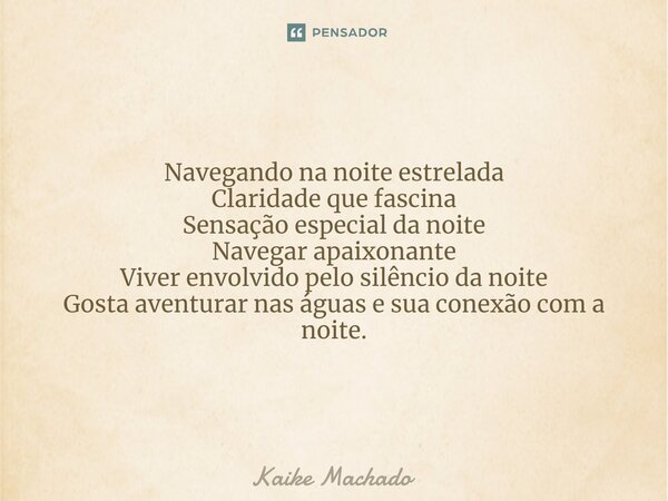 ⁠Navegando na noite estrelada Claridade que fascina Sensação especial da noite Navegar apaixonante Viver envolvido pelo silêncio da noite Gosta aventurar nas ág... Frase de Kaike Machado.