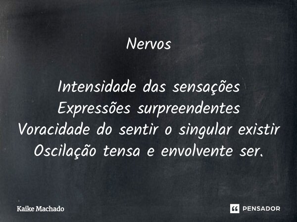 ⁠Nervos Intensidade das sensações Expressões surpreendentes Voracidade do sentir o singular existir Oscilação tensa e envolvente ser.... Frase de Kaike Machado.