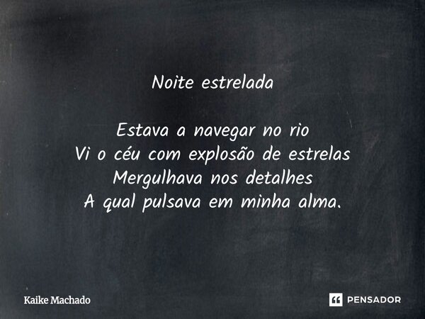 ⁠Noite estrelada Estava a navegar no rio Vi o céu com explosão de estrelas Mergulhava nos detalhes A qual pulsava em minha alma.... Frase de Kaike Machado.