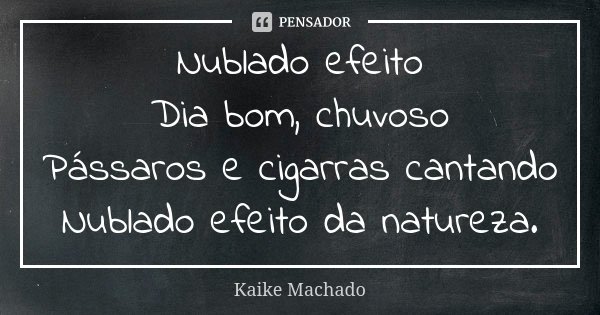 Nublado efeito Dia bom, chuvoso Pássaros e cigarras cantando Nublado efeito da natureza.... Frase de Kaike Machado.