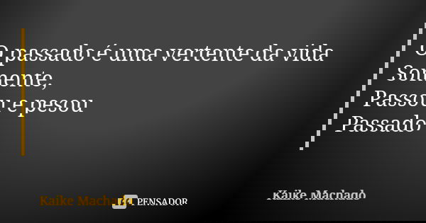 O passado é uma vertente da vida Somente, Passou e pesou Passado... Frase de Kaike Machado.