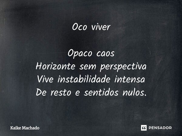 ⁠Oco viver Opaco caos Horizonte sem perspectiva Vive instabilidade intensa De resto e sentidos nulos.... Frase de Kaike Machado.