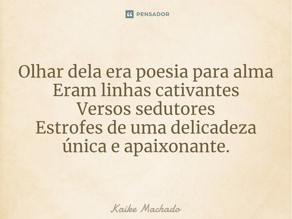 ⁠Olhar dela era poesia para alma Eram linhas cativantes Versos sedutores Estrofes de uma delicadeza única e apaixonante.... Frase de Kaike Machado.
