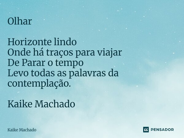 ⁠Olhar Horizonte lindo Onde há traços para viajar De Parar o tempo Levo todas as palavras da contemplação. Kaike Machado... Frase de Kaike Machado.