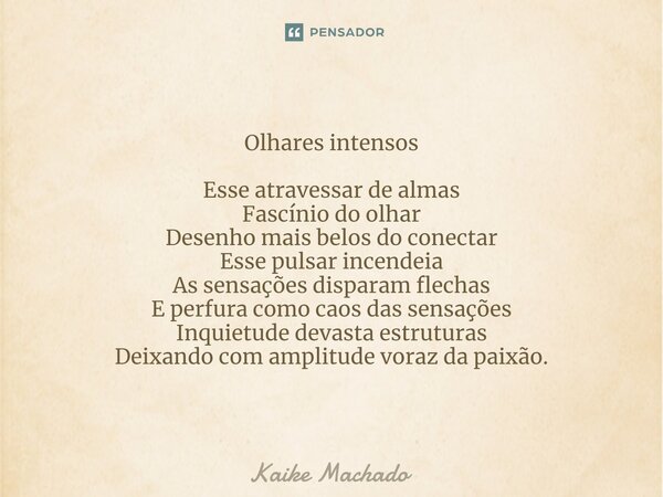 ⁠Olhares intensos Esse atravessar de almas Fascínio do olhar Desenho mais belos do conectar Esse pulsar incendeia As sensações disparam flechas E perfura como c... Frase de Kaike Machado.