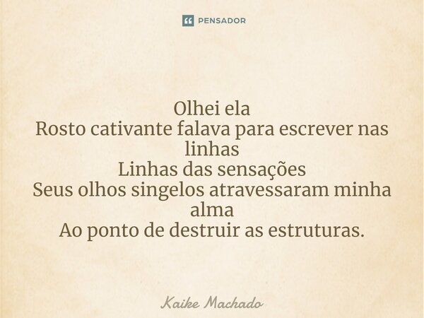 ⁠Olhei ela Rosto cativante falava para escrever nas linhas Linhas das sensações Seus olhos singelos atravessaram minha alma Ao ponto de destruir as estruturas.... Frase de Kaike Machado.