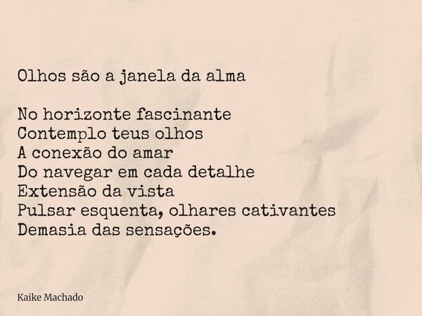 Olhos são a janela da alma No horizonte fascinante Contemplo teus olhos A conexão do amar Do navegar em cada detalhe Extensão da vista Pulsar esquenta, olhares ... Frase de Kaike Machado.