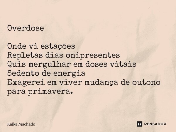 ⁠Overdose Onde vi estações Repletas dias onipresentes Quis mergulhar em doses vitais Sedento de energia Exagerei em viver mudança de outono para primavera.... Frase de Kaike Machado.