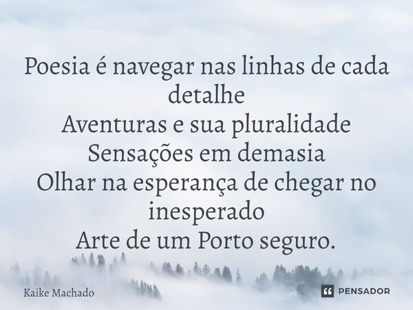 ⁠Poesia é navegar nas linhas de cada detalhe Aventuras e sua pluralidade Sensações em demasia Olhar na esperança de chegar no inesperado Arte de um Porto seguro... Frase de Kaike Machado.