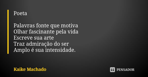 Poeta Palavras fonte que motiva Olhar fascinante pela vida Escreve sua arte Traz admiração do ser Amplo é sua intensidade.... Frase de Kaike Machado.