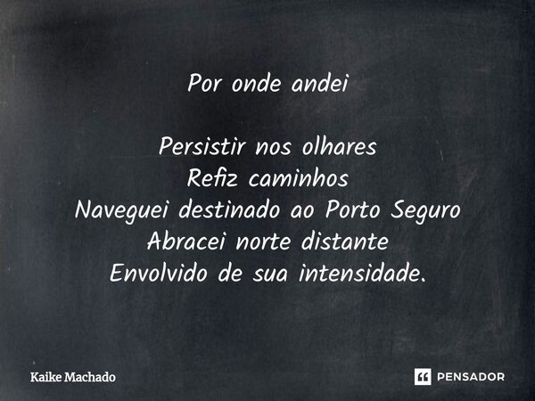 ⁠Por onde andei Persistir nos olhares Refiz caminhos Naveguei destinado ao Porto Seguro Abracei norte distante Envolvido de sua intensidade.... Frase de Kaike Machado.