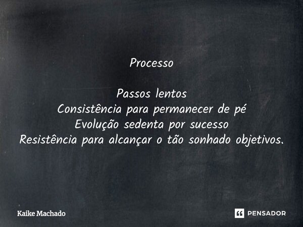 ⁠Processo Passos lentos Consistência para permanecer de pé Evolução sedenta por sucesso Resistência para alcançar o tão sonhado objetivos.... Frase de Kaike Machado.