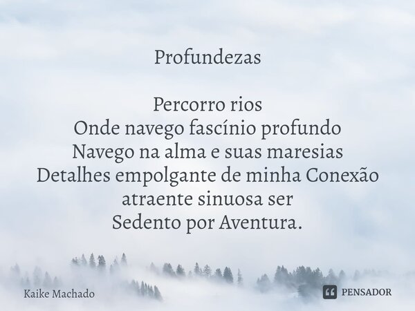 ⁠Profundezas Percorro rios Onde navego fascínio profundo Navego na alma e suas maresias Detalhes empolgante de minha Conexão atraente sinuosa ser Sedento por Av... Frase de Kaike Machado.