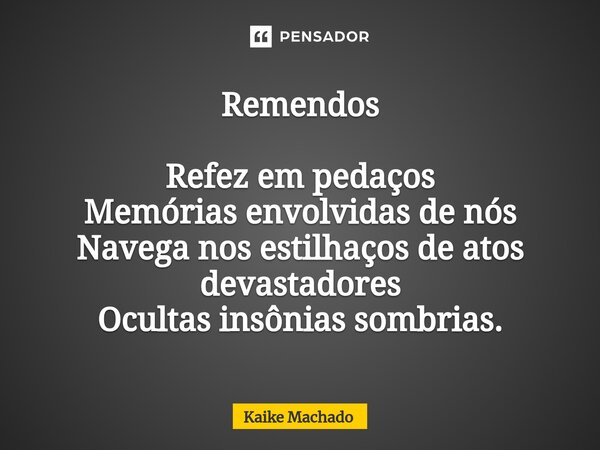 ⁠Remendos Refez em pedaços Memórias envolvidas de nós Navega nos estilhaços de atos devastadores Ocultas insônias sombrias.... Frase de Kaike Machado.