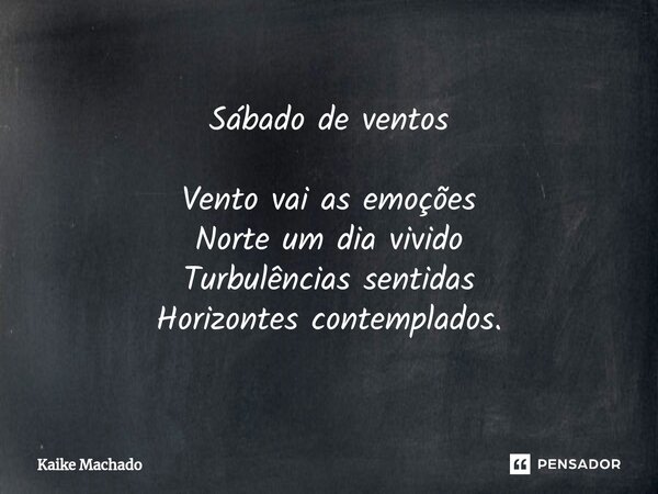 ⁠Sábado de ventos Vento vai as emoções Norte um dia vivido Turbulências sentidas Horizontes contemplados.... Frase de Kaike Machado.