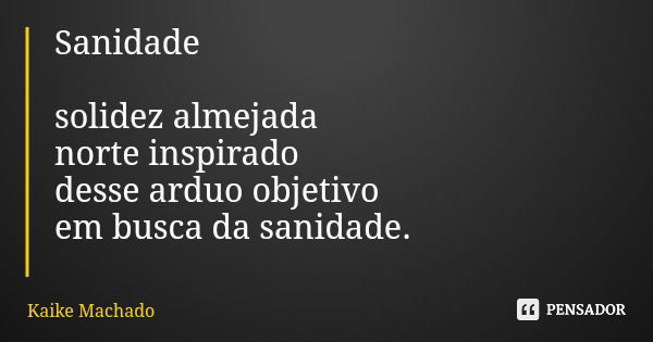 Sanidade solidez almejada norte inspirado desse arduo objetivo em busca da sanidade.... Frase de Kaike Machado.