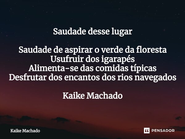⁠Saudade desse lugar Saudade de aspirar o verde da floresta Usufruir dos igarapés Alimenta-se das comidas típicas Desfrutar dos encantos dos rios navegados... Frase de Kaike Machado.