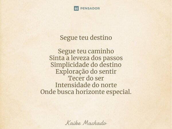 ⁠Segue teu destino Segue teu caminho Sinta a leveza dos passos Simplicidade do destino Exploração do sentir Tecer do ser Intensidade do norte Onde busca horizon... Frase de Kaike Machado.