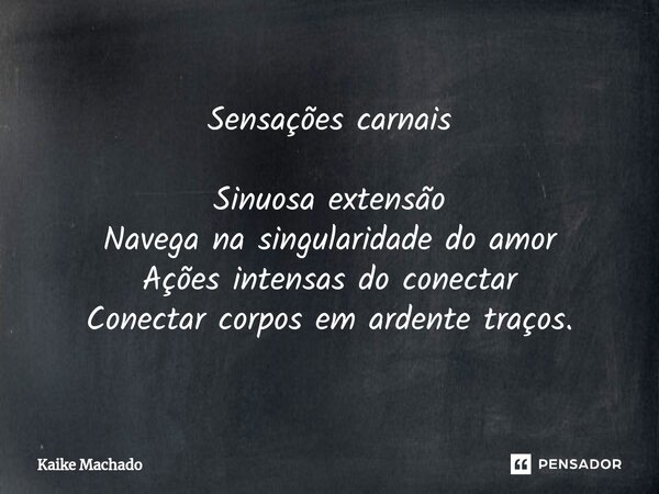 ⁠Sensações carnais Sinuosa extensão Navega na singularidade do amor Ações intensas do conectar Conectar corpos em ardente traços.... Frase de Kaike Machado.