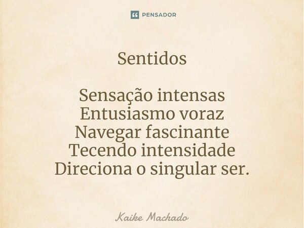 ⁠Sentidos Sensação intensas Entusiasmo voraz Navegar fascinante Tecendo intensidade Direciona o singular ser.... Frase de Kaike Machado.