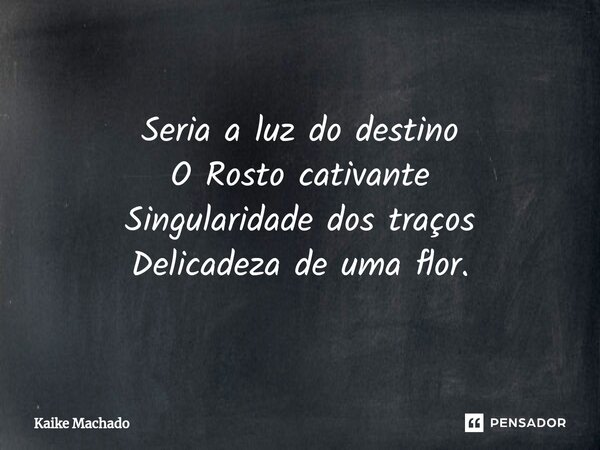 ⁠Seria a luz do destino O Rosto cativante Singularidade dos traços Delicadeza de uma flor.... Frase de Kaike Machado.