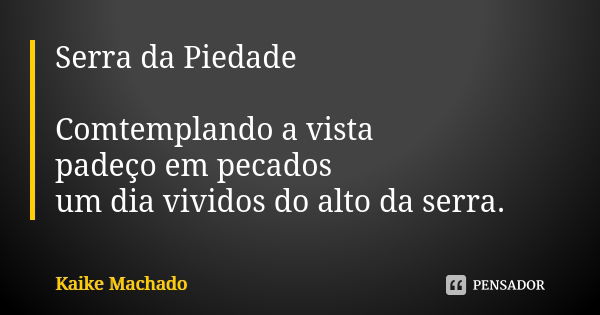 Serra da Piedade Comtemplando a vista padeço em pecados um dia vividos do alto da serra.... Frase de Kaike Machado.