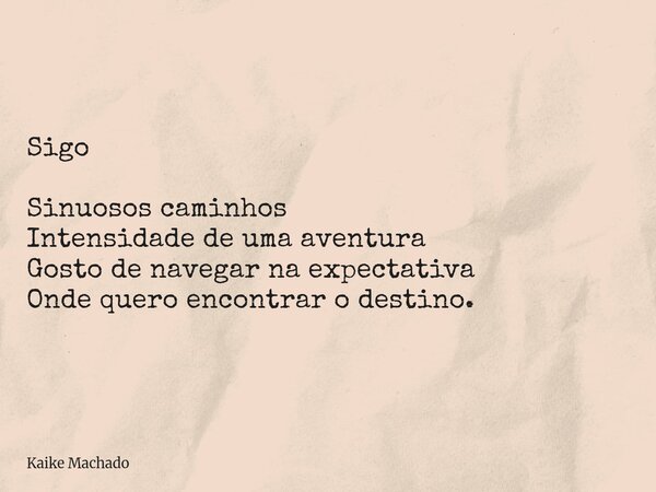 Sigo Sinuosos caminhos Intensidade de uma aventura Gosto de navegar na expectativa Onde quero encontrar o destino.... Frase de Kaike Machado.