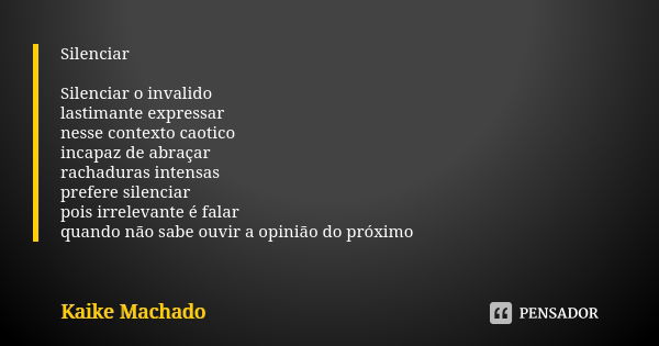 Silenciar Silenciar o invalido lastimante expressar nesse contexto caotico incapaz de abraçar rachaduras intensas prefere silenciar pois irrelevante é falar qua... Frase de Kaike Machado.