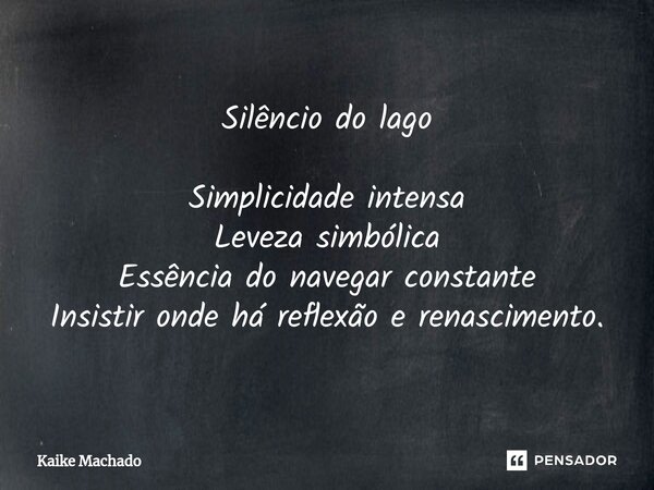 ⁠Silêncio do lago Simplicidade intensa Leveza simbólica Essência do navegar constante Insistir onde há reflexão e renascimento.... Frase de Kaike Machado.