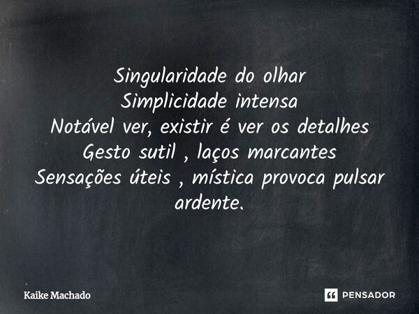 ⁠Singularidade do olhar Simplicidade intensa Notável ver, existir é ver os detalhes Gesto sutil , laços marcantes Sensações úteis , mística provoca pulsar arden... Frase de Kaike Machado.